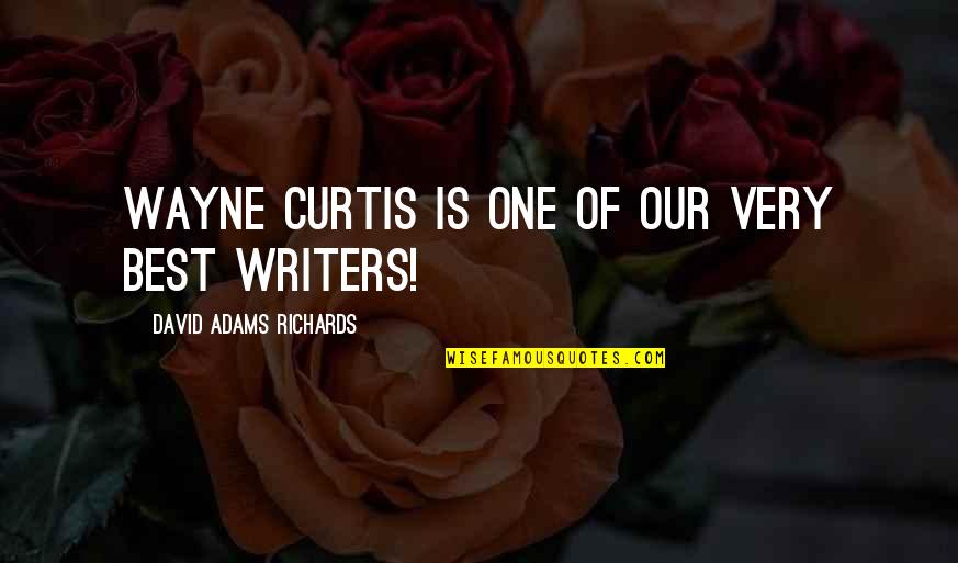 1st Of May Quotes By David Adams Richards: Wayne Curtis is one of our very best 1st Of May Quotes By David Adams Richards: Wayne Curtis is one of our very best