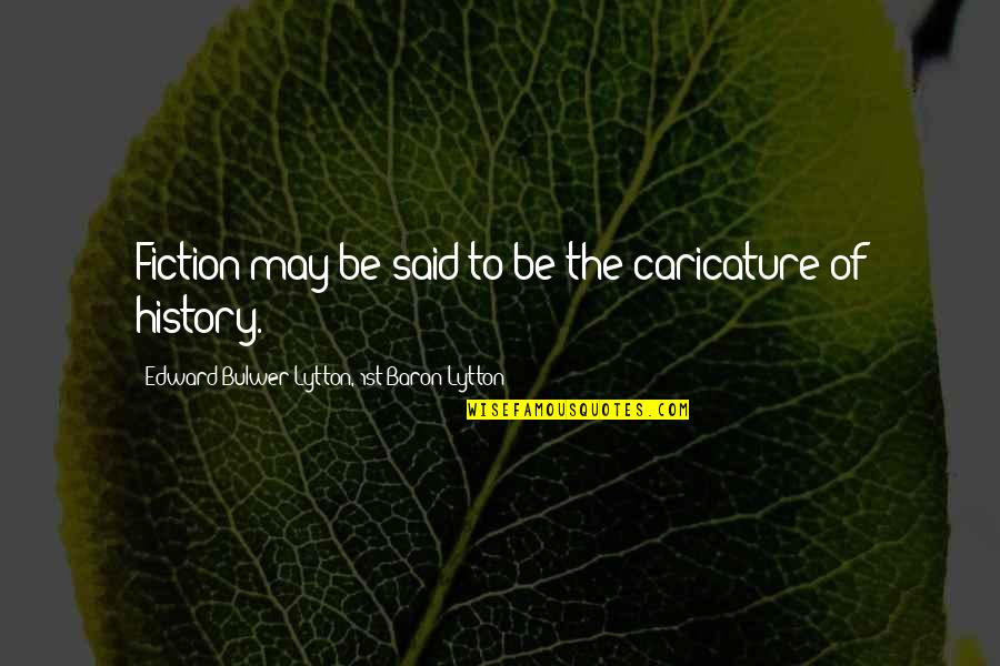 1st Of May Quotes By Edward Bulwer-Lytton, 1st Baron Lytton: Fiction may be said to be the caricature 1st Of May Quotes By Edward Bulwer-Lytton, 1st Baron Lytton: Fiction may be said to be the caricature