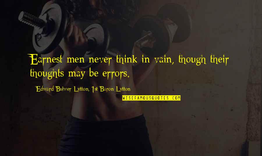 1st Of May Quotes By Edward Bulwer-Lytton, 1st Baron Lytton: Earnest men never think in vain, though their 1st Of May Quotes By Edward Bulwer-Lytton, 1st Baron Lytton: Earnest men never think in vain, though their