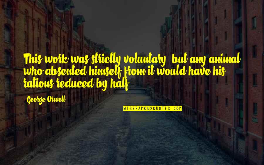 1st Of May Quotes By George Orwell: This work was strictly voluntary, but any animal 1st Of May Quotes By George Orwell: This work was strictly voluntary, but any animal