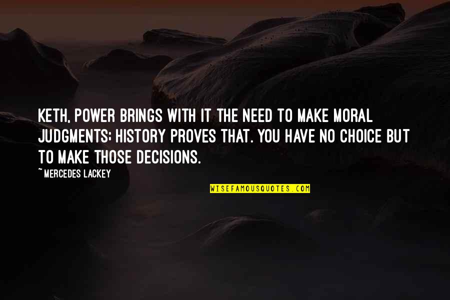 1st Of May Quotes By Mercedes Lackey: Keth, power brings with it the need to 1st Of May Quotes By Mercedes Lackey: Keth, power brings with it the need to