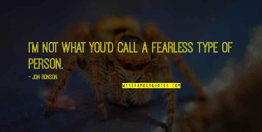 1st Of Tha Month Quotes By Jon Ronson: I'm not what you'd call a fearless type