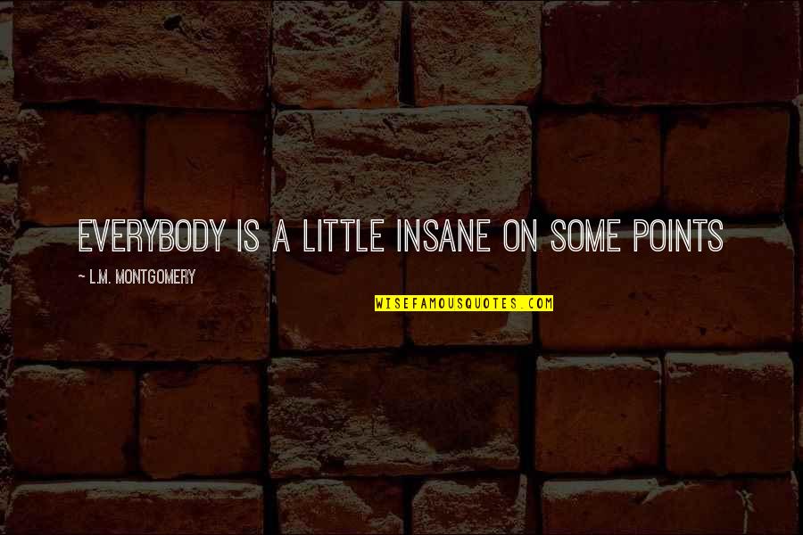 1st Place Quotes By L.M. Montgomery: Everybody is a little insane on some points
