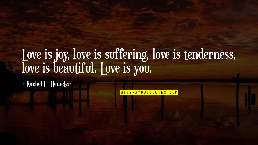 1st Place Quotes By Rachel L. Demeter: Love is joy, love is suffering, love is