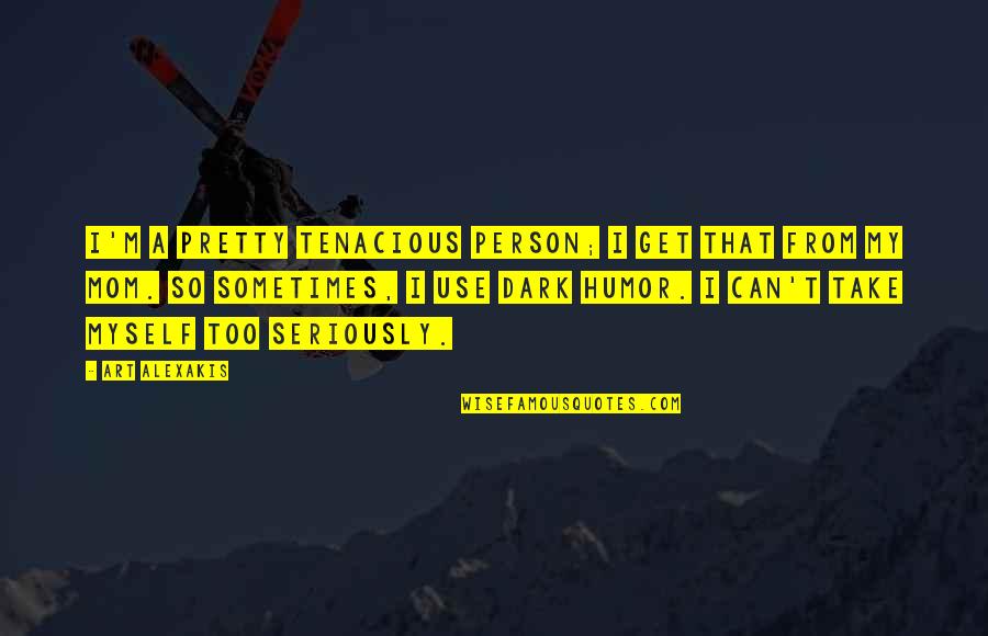 1st Prize Quotes By Art Alexakis: I'm a pretty tenacious person; I get that 1st Prize Quotes By Art Alexakis: I'm a pretty tenacious person; I get that
