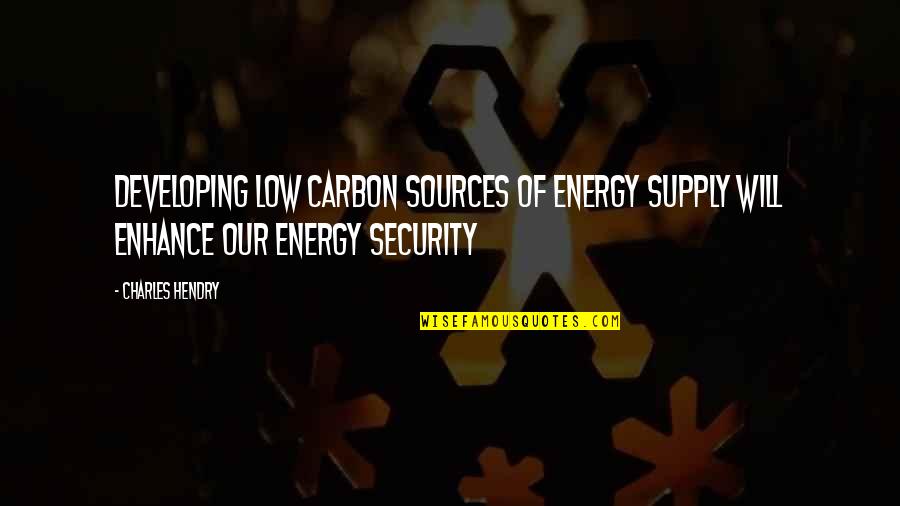 1st Quote Quotes By Charles Hendry: Developing low carbon sources of energy supply will