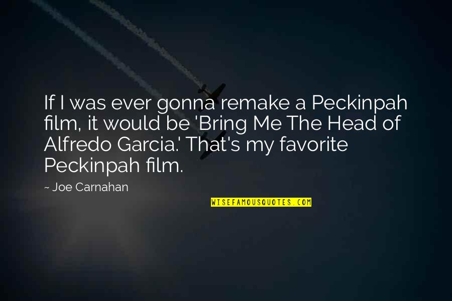 1st Quote Quotes By Joe Carnahan: If I was ever gonna remake a Peckinpah