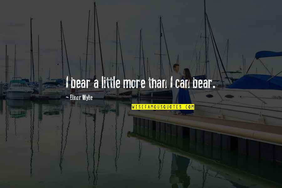 1st Runner Up Quotes By Elinor Wylie: I bear a little more than I can