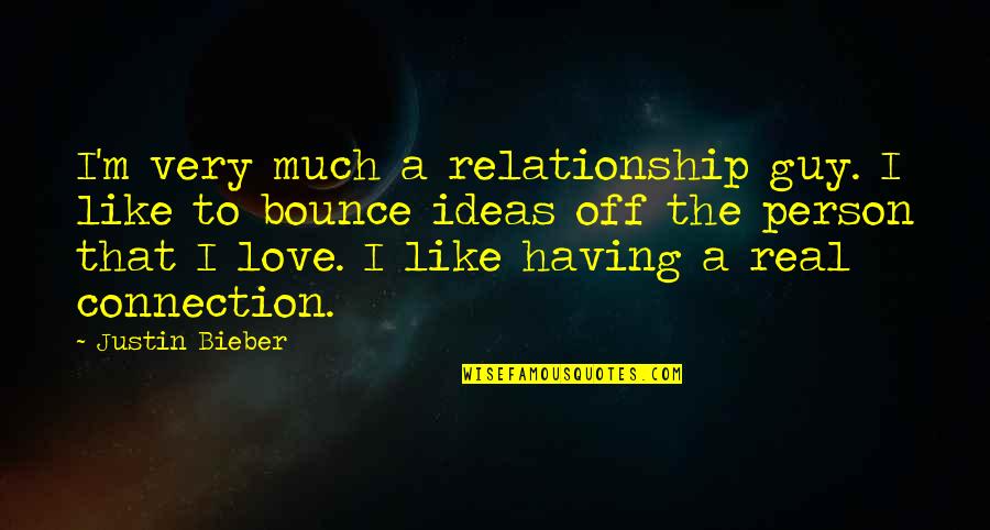 1st Runner Up Quotes By Justin Bieber: I'm very much a relationship guy. I like