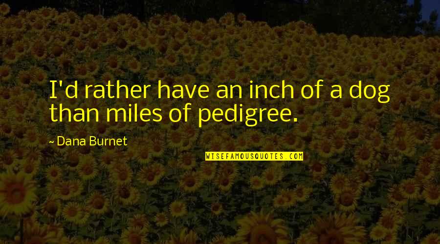 1st Time In Love Quotes By Dana Burnet: I'd rather have an inch of a dog 1st Time In Love Quotes By Dana Burnet: I'd rather have an inch of a dog
