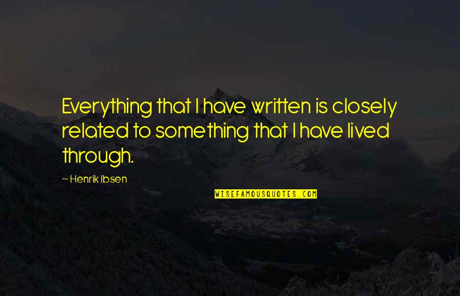 1st Time In Love Quotes By Henrik Ibsen: Everything that I have written is closely related 1st Time In Love Quotes By Henrik Ibsen: Everything that I have written is closely related