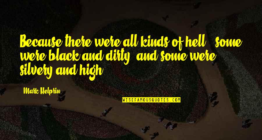 1st Time In Love Quotes By Mark Helprin: Because there were all kinds of hell - 1st Time In Love Quotes By Mark Helprin: Because there were all kinds of hell -
