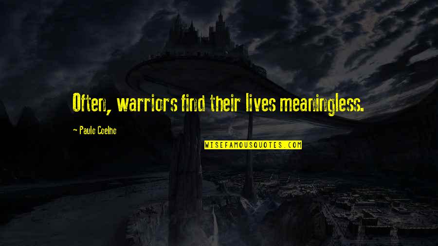 1st Year Together Quotes By Paulo Coelho: Often, warriors find their lives meaningless.