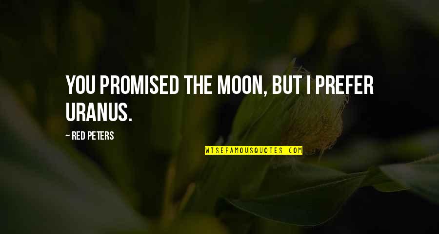 1st Year Together Quotes By Red Peters: You promised the moon, but I prefer Uranus. 1st Year Together Quotes By Red Peters: You promised the moon, but I prefer Uranus.