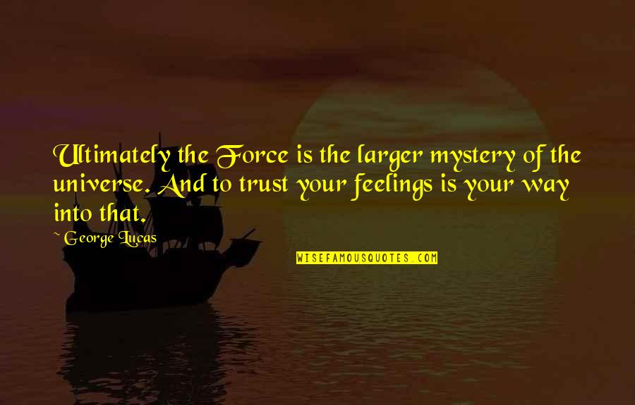1to1 Quotes By George Lucas: Ultimately the Force is the larger mystery of