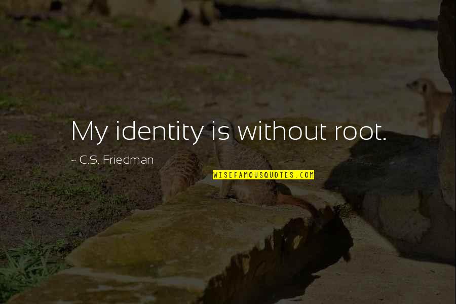 2 01e 1111 Quotes By C.S. Friedman: My identity is without root.