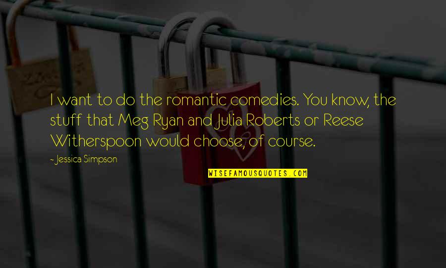 2 01e 1111 Quotes By Jessica Simpson: I want to do the romantic comedies. You