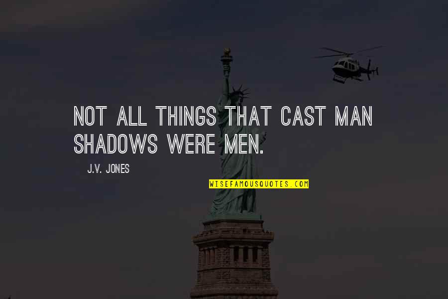 2 And 1 2 Men Cast Quotes By J.V. Jones: Not all things that cast man shadows were