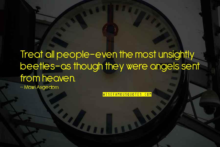 2 Angels In Heaven Quotes By Mawi Asgedom: Treat all people-even the most unsightly beetles-as though 2 Angels In Heaven Quotes By Mawi Asgedom: Treat all people-even the most unsightly beetles-as though