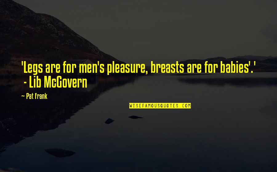 2 Babies Quotes By Pat Frank: 'Legs are for men's pleasure, breasts are for