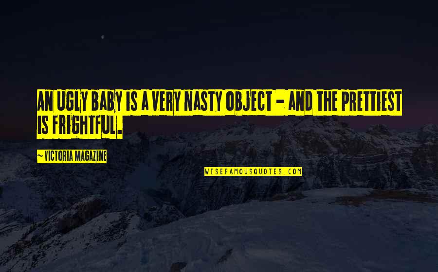 2 Babies Quotes By Victoria Magazine: An ugly baby is a very nasty object 2 Babies Quotes By Victoria Magazine: An ugly baby is a very nasty object