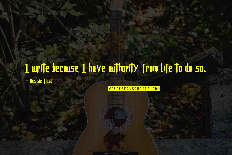 2 Be Professional Respectful Quotes By Bessie Head: I write because I have authority from life 2 Be Professional Respectful Quotes By Bessie Head: I write because I have authority from life