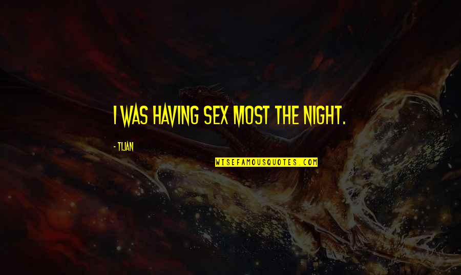 2 Be Professional Respectful Quotes By Tijan: I was having sex most the night. 2 Be Professional Respectful Quotes By Tijan: I was having sex most the night.
