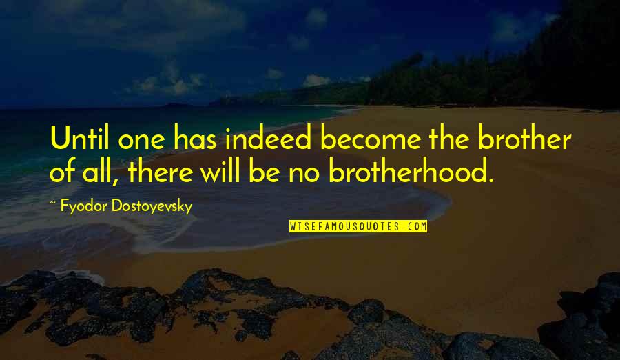 2 Become One Quotes By Fyodor Dostoyevsky: Until one has indeed become the brother of
