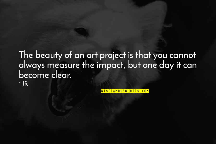 2 Become One Quotes By JR: The beauty of an art project is that