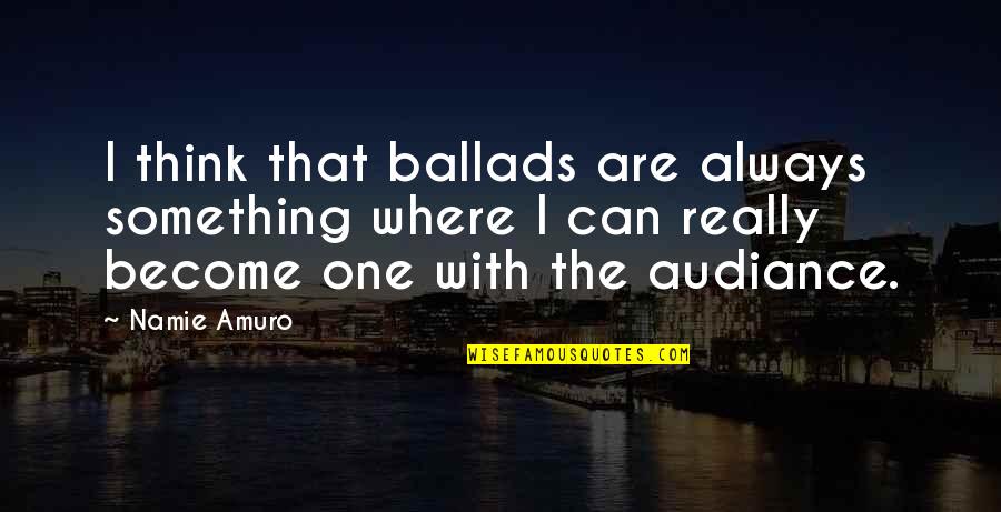 2 Become One Quotes By Namie Amuro: I think that ballads are always something where