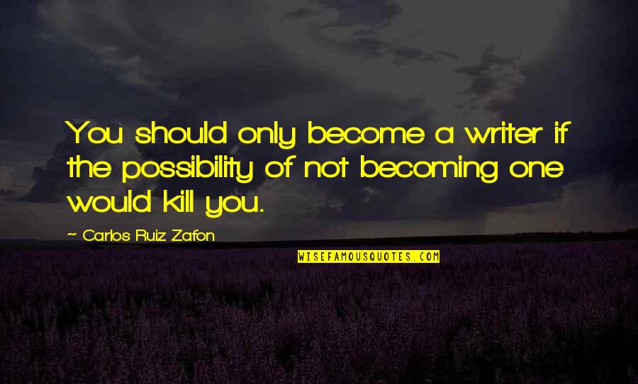 2 Becoming One Quotes By Carlos Ruiz Zafon: You should only become a writer if the