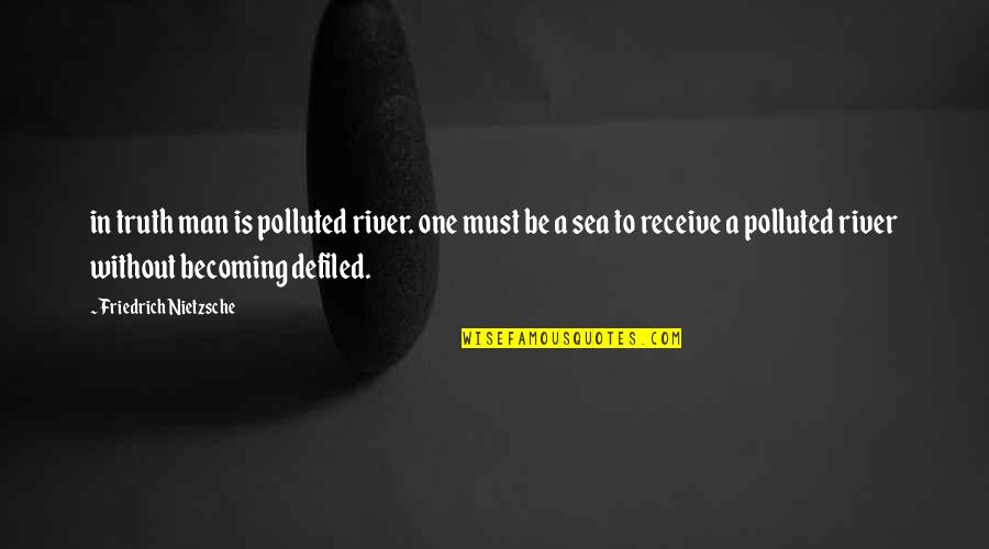 2 Becoming One Quotes By Friedrich Nietzsche: in truth man is polluted river. one must
