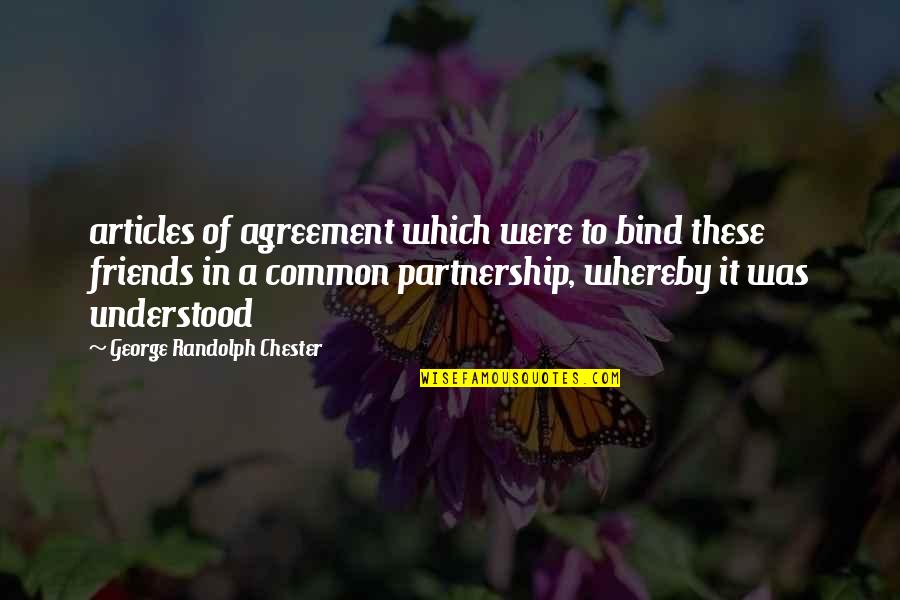 2 Best Friends Quotes By George Randolph Chester: articles of agreement which were to bind these