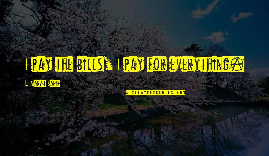 $2 Bills Quotes By Marat Safin: I pay the bills, I pay for everything.