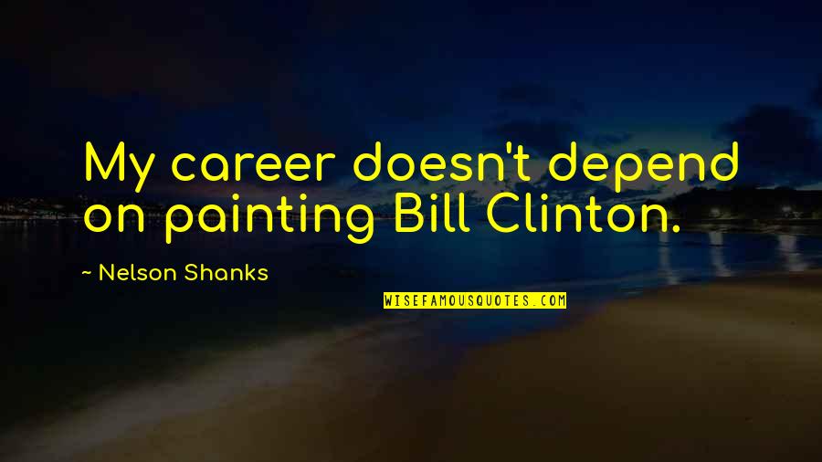 $2 Bills Quotes By Nelson Shanks: My career doesn't depend on painting Bill Clinton.