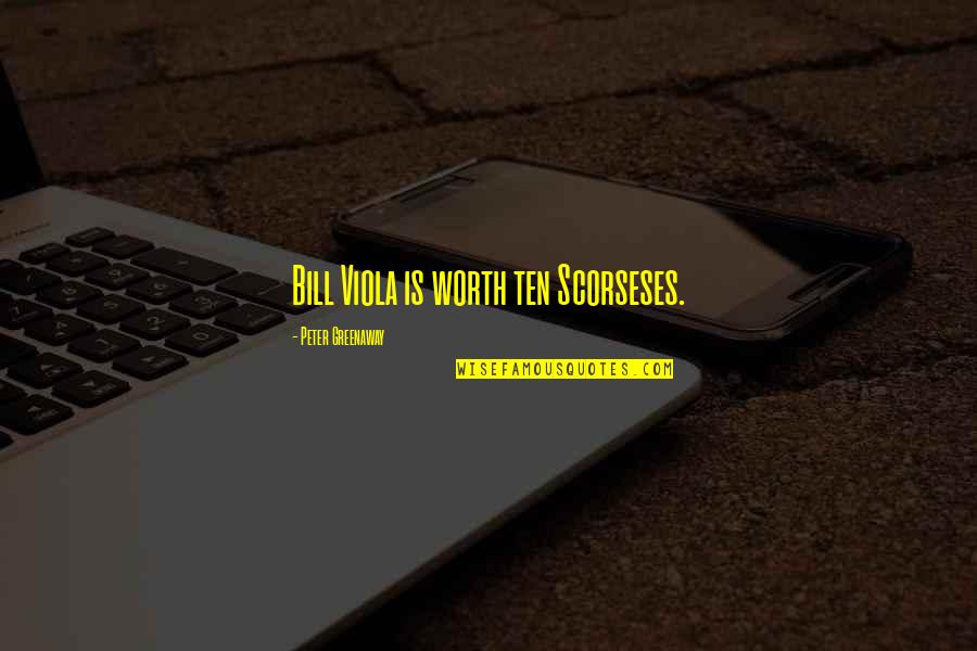 $2 Bills Quotes By Peter Greenaway: Bill Viola is worth ten Scorseses.