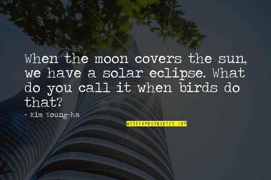 2 Birds Quotes By Kim Young-ha: When the moon covers the sun, we have