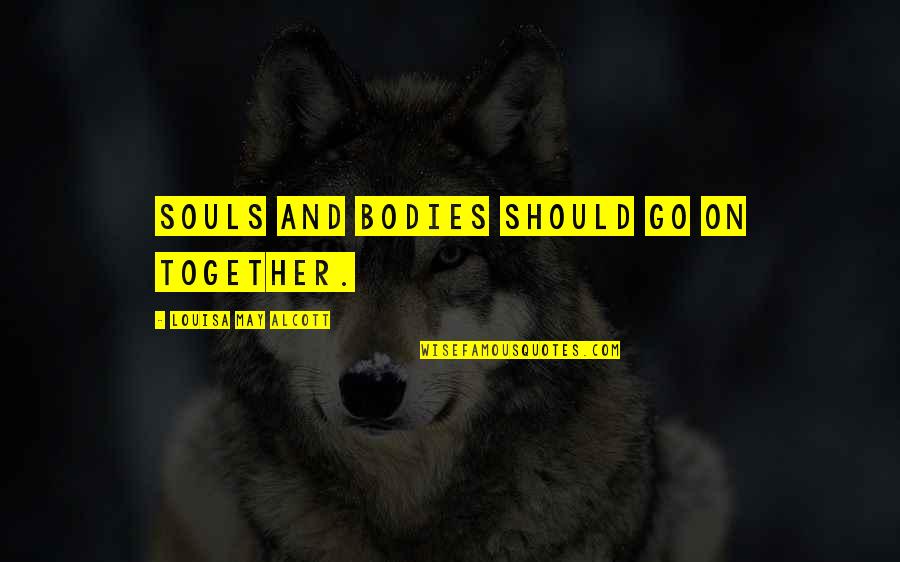 2 Bodies 1 Soul Quotes By Louisa May Alcott: Souls and bodies should go on together.