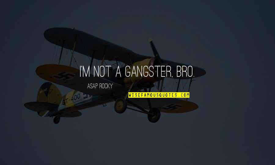 2 Bro Quotes By ASAP Rocky: I'm not a gangster, bro. 2 Bro Quotes By ASAP Rocky: I'm not a gangster, bro.