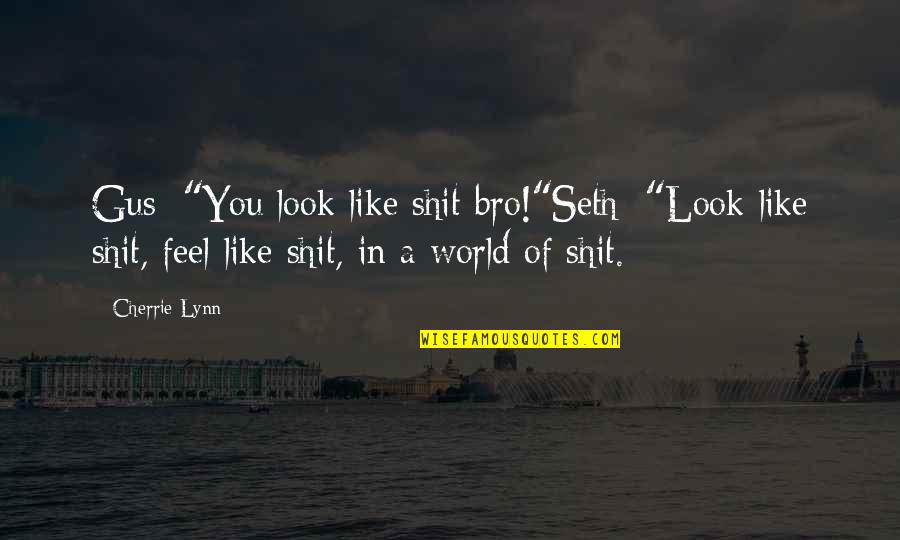 2 Bro Quotes By Cherrie Lynn: Gus: "You look like shit bro!"Seth: "Look like 2 Bro Quotes By Cherrie Lynn: Gus: "You look like shit bro!"Seth: "Look like