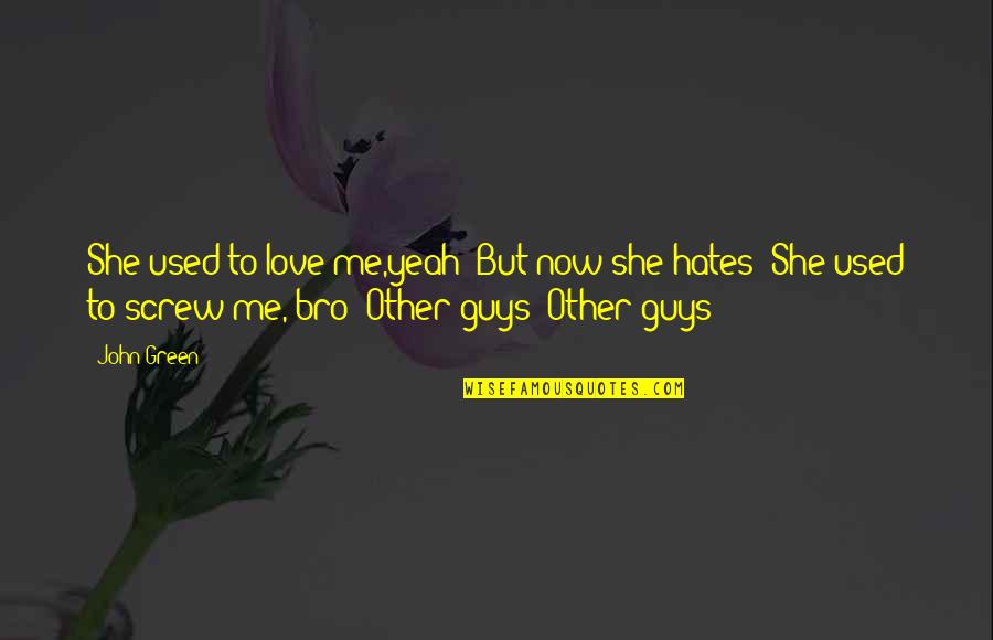 2 Bro Quotes By John Green: She used to love me,yeah But now she 2 Bro Quotes By John Green: She used to love me,yeah But now she