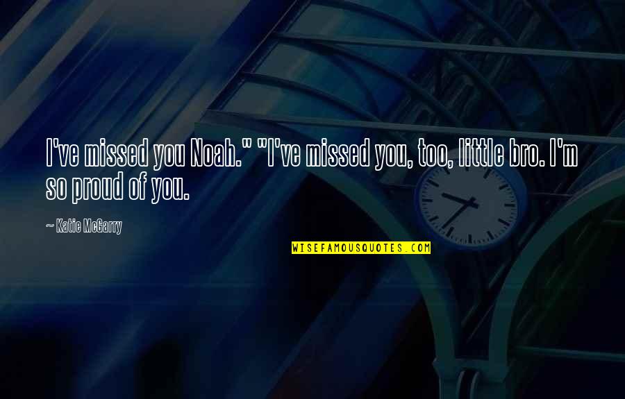 2 Bro Quotes By Katie McGarry: I've missed you Noah." "I've missed you, too,