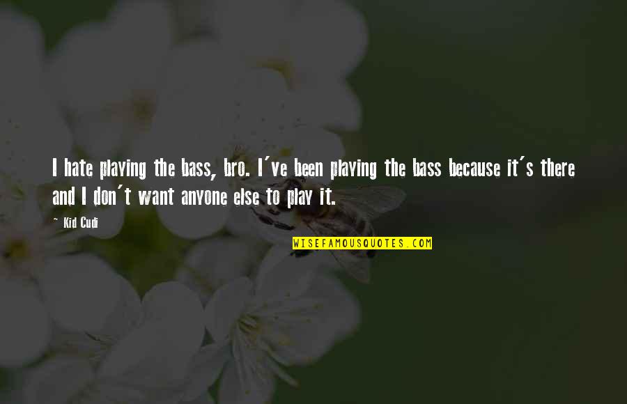 2 Bro Quotes By Kid Cudi: I hate playing the bass, bro. I've been 2 Bro Quotes By Kid Cudi: I hate playing the bass, bro. I've been