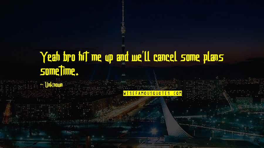 2 Bro Quotes By Unknown: Yeah bro hit me up and we'll cancel