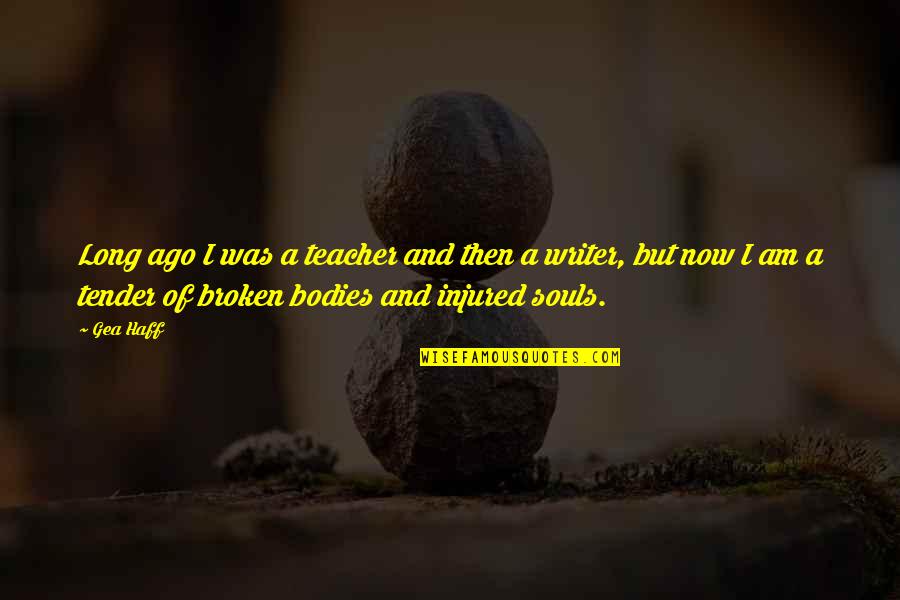 2 Broken Souls Quotes By Gea Haff: Long ago I was a teacher and then