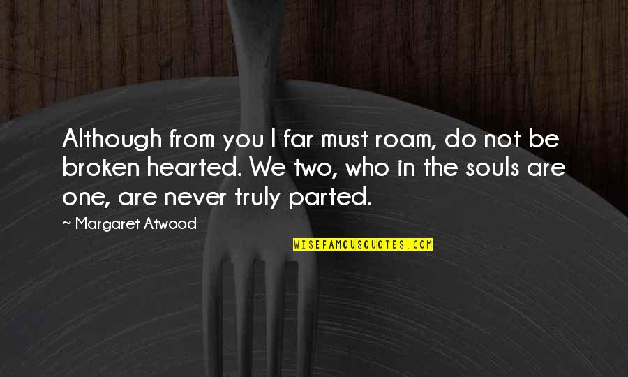 2 Broken Souls Quotes By Margaret Atwood: Although from you I far must roam, do