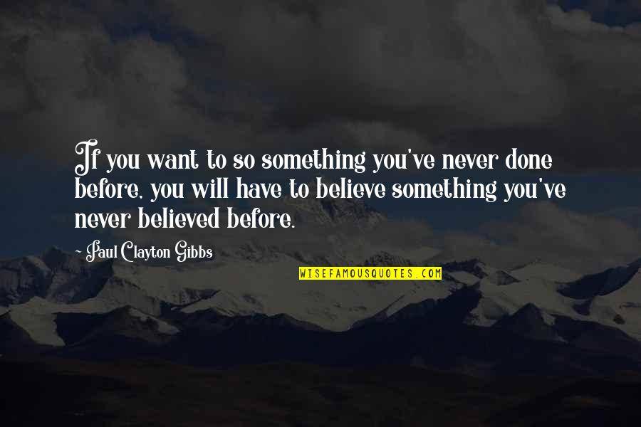 2 Broken Souls Quotes By Paul Clayton Gibbs: If you want to so something you've never