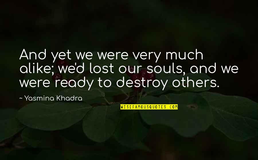 2 Broken Souls Quotes By Yasmina Khadra: And yet we were very much alike; we'd