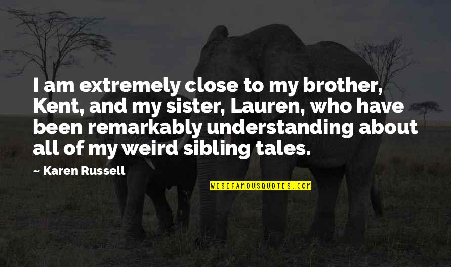 2 Brother 1 Sister Quotes By Karen Russell: I am extremely close to my brother, Kent,
