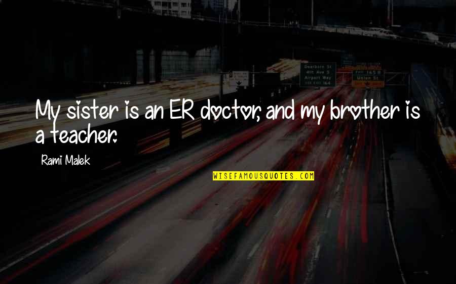 2 Brother 1 Sister Quotes By Rami Malek: My sister is an ER doctor, and my